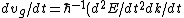 dv_g/dt = \hbar^{-1}(d^2E/dt^2dk/dt)= \hbar^{-1}(d^2E/dt^2F/\hbar)